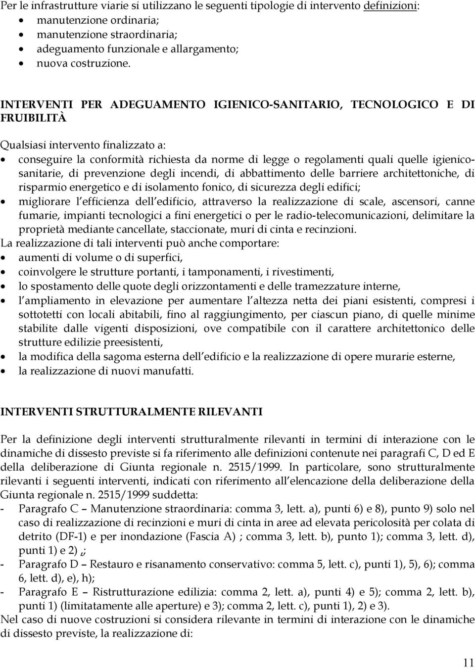 INTERVENTI PER ADEGUAMENTO IGIENICO-SANITARIO, TECNOLOGICO E DI FRUIBILITÀ Qualsiasi intervento finalizzato a: conseguire la conformità richiesta da norme di legge o regolamenti quali quelle