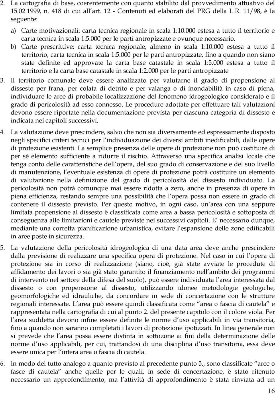 000 per le parti antropizzate e ovunque necessario. b) Carte prescrittive: carta tecnica regionale, almeno in scala 1:10.000 estesa a tutto il territorio, carta tecnica in scala 1:5.