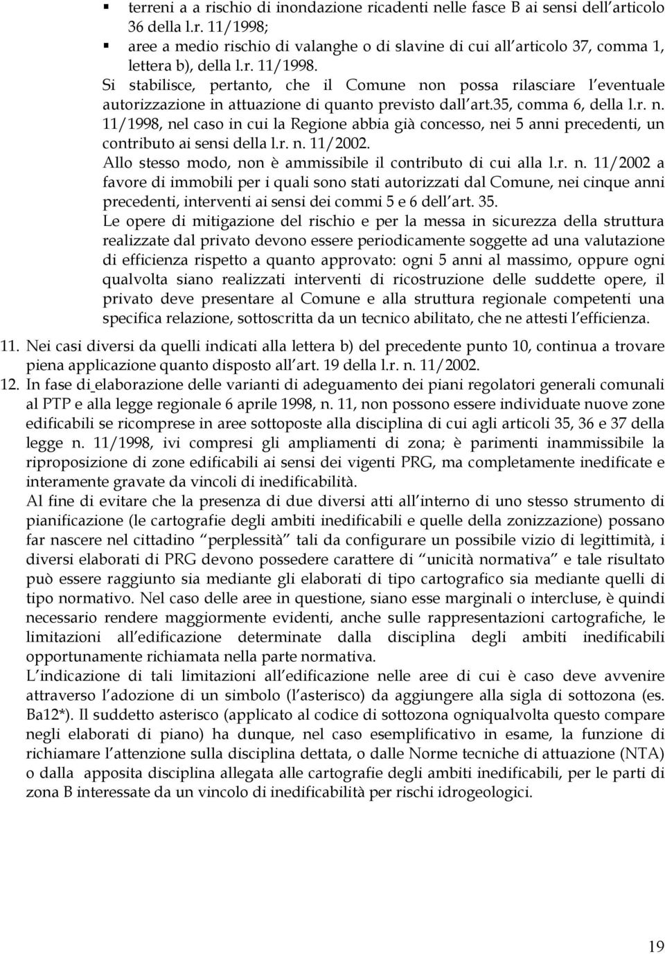 r. n. 11/2002. Allo stesso modo, non è ammissibile il contributo di cui alla l.r. n. 11/2002 a favore di immobili per i quali sono stati autorizzati dal Comune, nei cinque anni precedenti, interventi ai sensi dei commi 5 e 6 dell art.