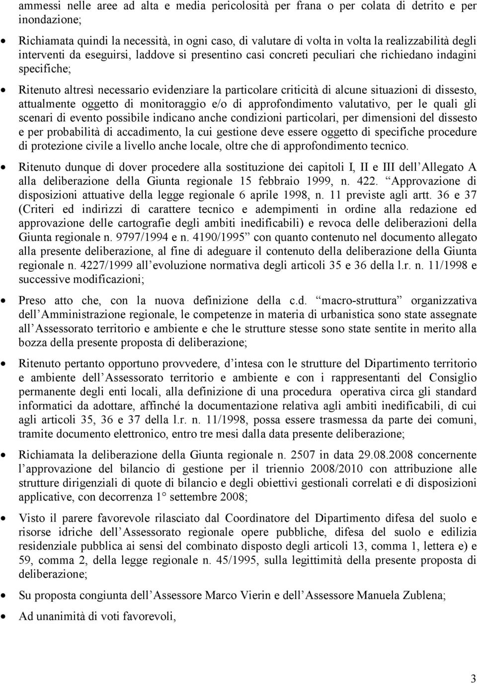 di dissesto, attualmente oggetto di monitoraggio e/o di approfondimento valutativo, per le quali gli scenari di evento possibile indicano anche condizioni particolari, per dimensioni del dissesto e