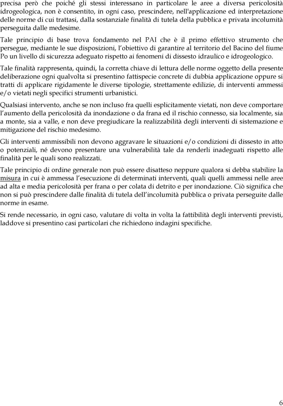 Tale principio di base trova fondamento nel PAI che è il primo effettivo strumento che persegue, mediante le sue disposizioni, l obiettivo di garantire al territorio del Bacino del fiume Po un