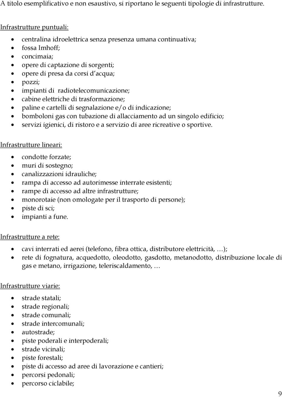 radiotelecomunicazione; cabine elettriche di trasformazione; paline e cartelli di segnalazione e/o di indicazione; bomboloni gas con tubazione di allacciamento ad un singolo edificio; servizi