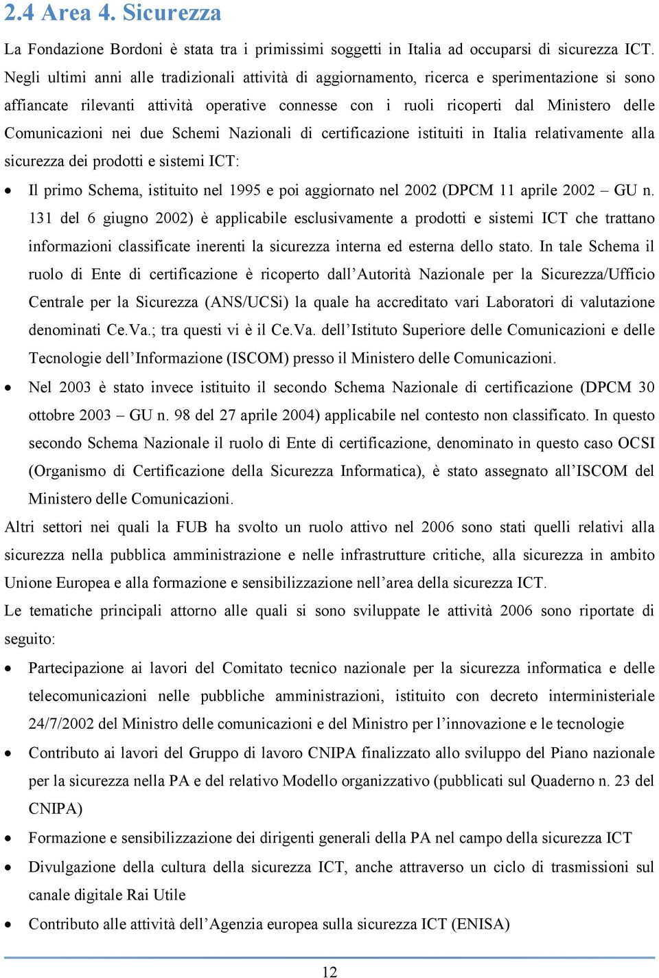 Comunicazioni nei due Schemi Nazionali di certificazione istituiti in Italia relativamente alla sicurezza dei prodotti e sistemi ICT: Il primo Schema, istituito nel 1995 e poi aggiornato nel 2002