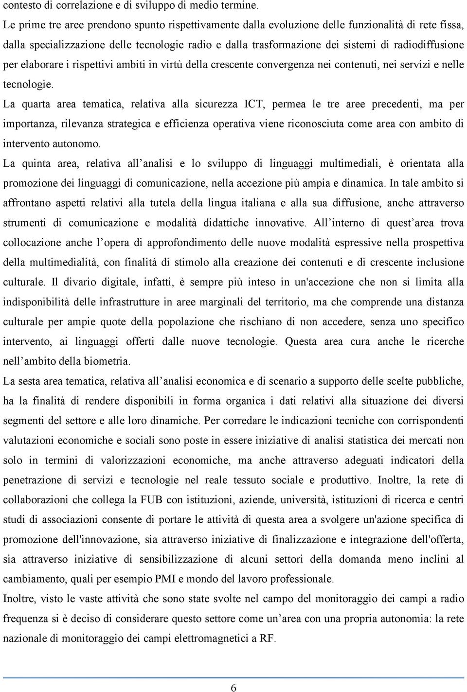 radiodiffusione per elaborare i rispettivi ambiti in virtù della crescente convergenza nei contenuti, nei servizi e nelle tecnologie.