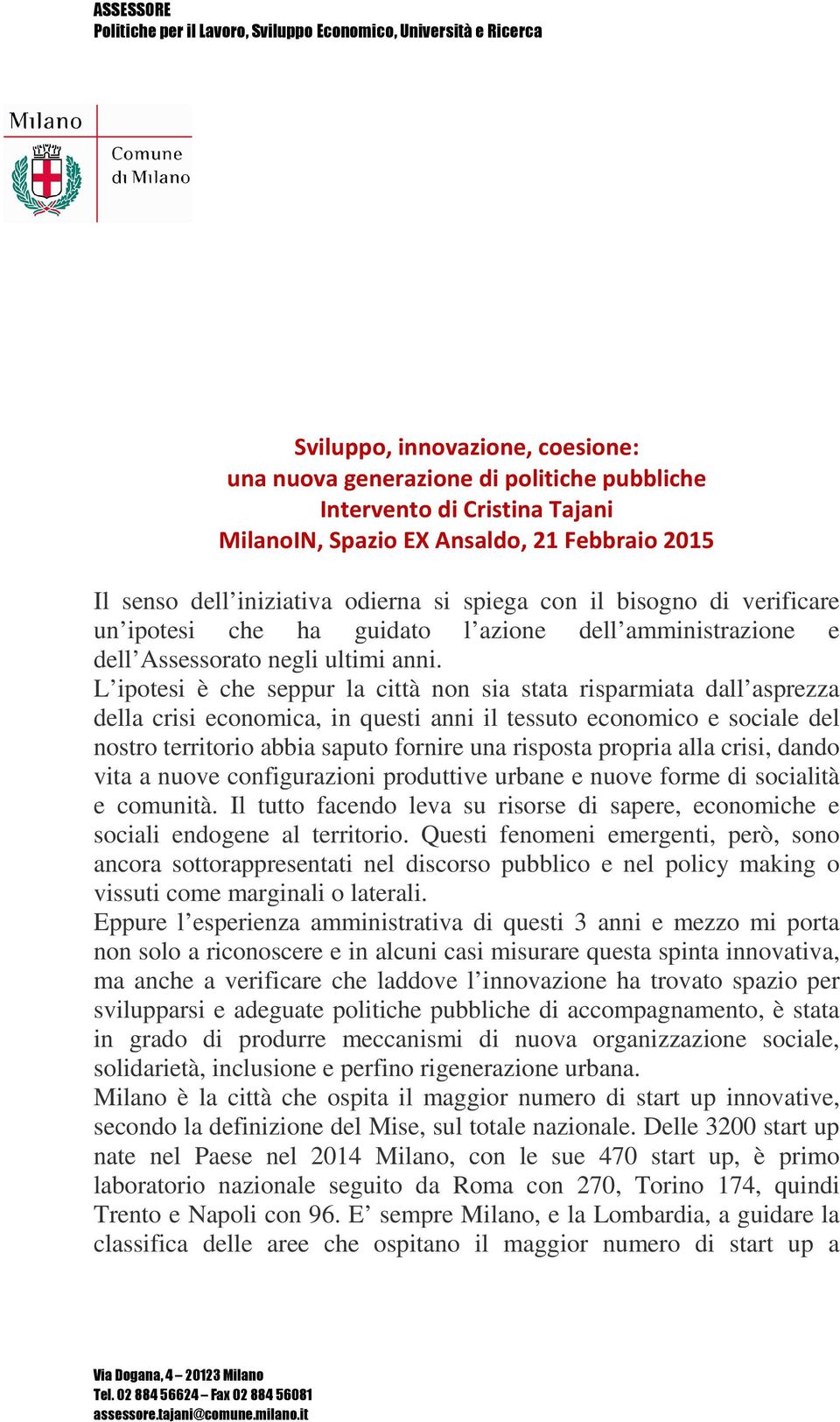 anni. L ipotesi è che seppur la città non sia stata risparmiata dall asprezza della crisi economica, in questi anni il tessuto economico e sociale del nostro territorio abbia saputo fornire una