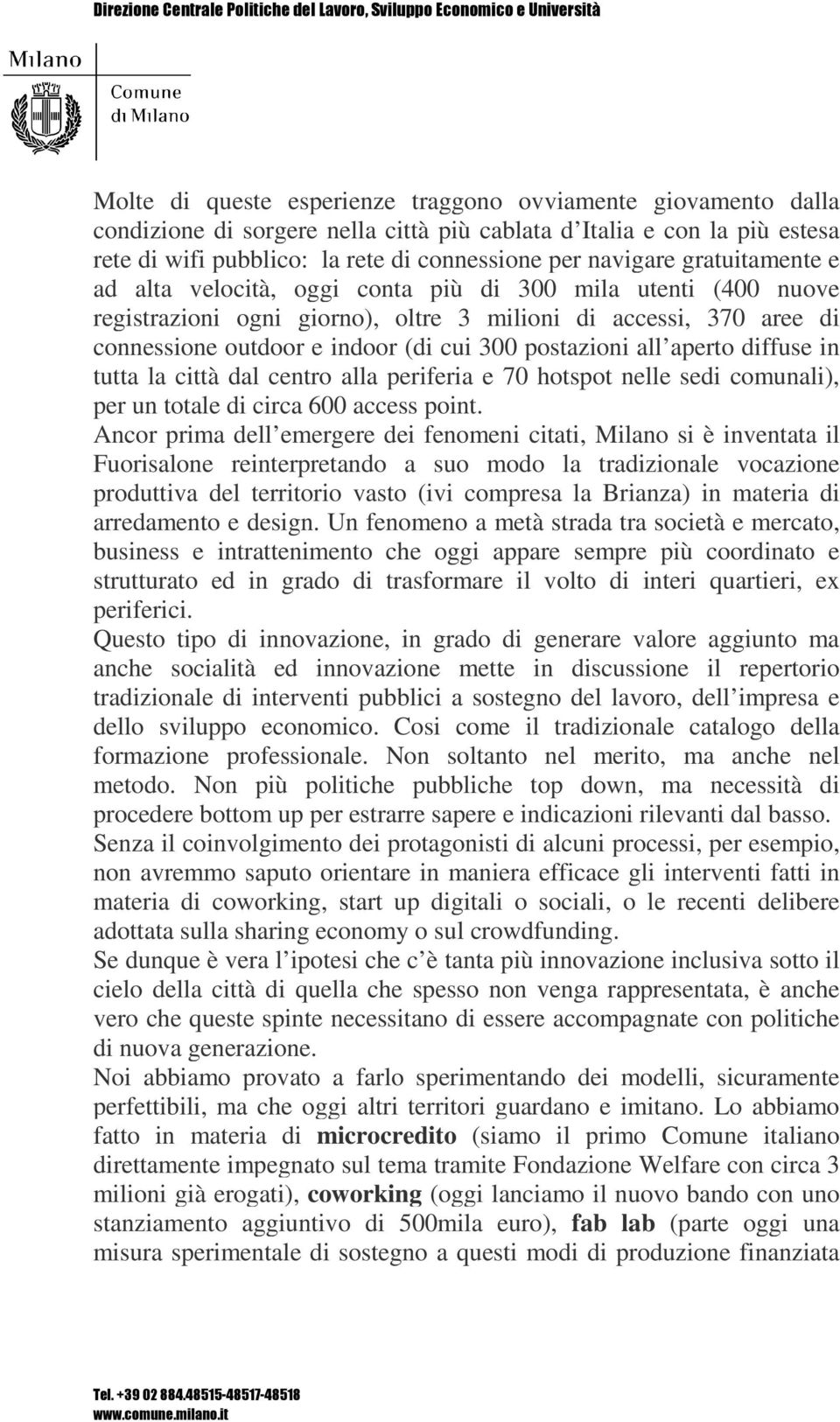 all aperto diffuse in tutta la città dal centro alla periferia e 70 hotspot nelle sedi comunali), per un totale di circa 600 access point.