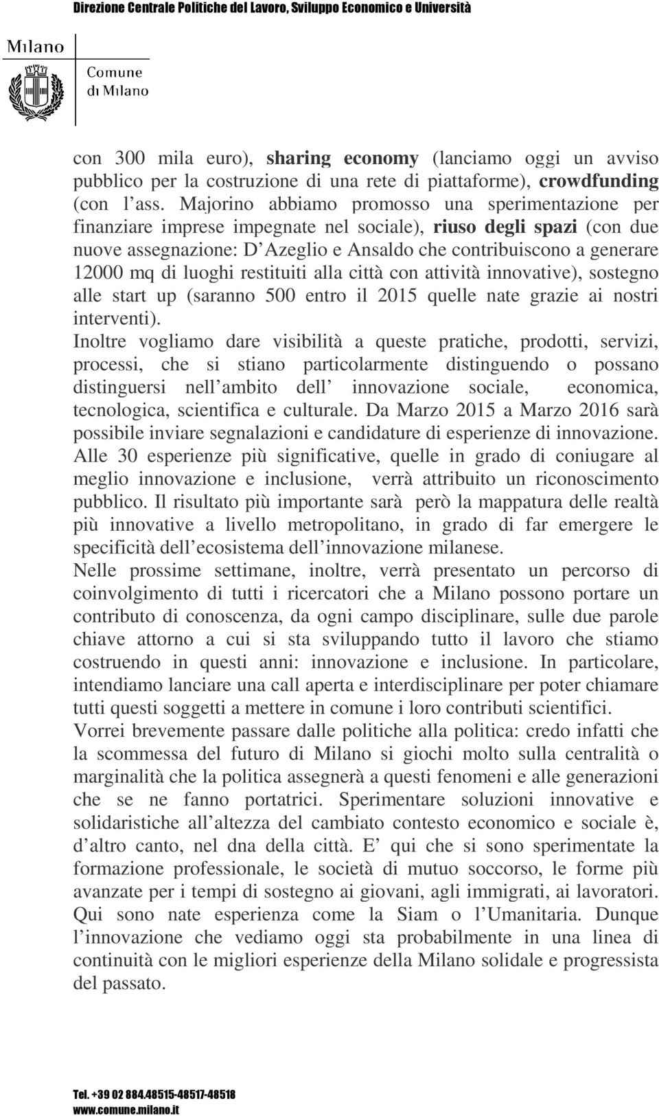 di luoghi restituiti alla città con attività innovative), sostegno alle start up (saranno 500 entro il 2015 quelle nate grazie ai nostri interventi).