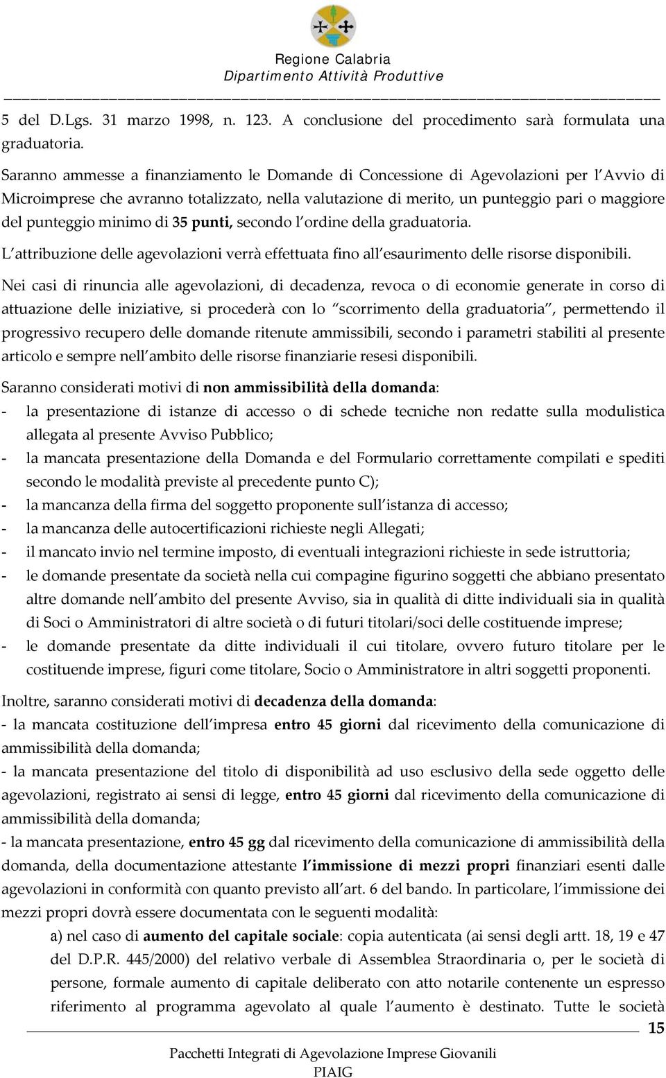 minimo di 35 punti, secondo l ordine della graduatoria. L attribuzione delle agevolazioni verrà effettuata fino all esaurimento delle risorse disponibili.