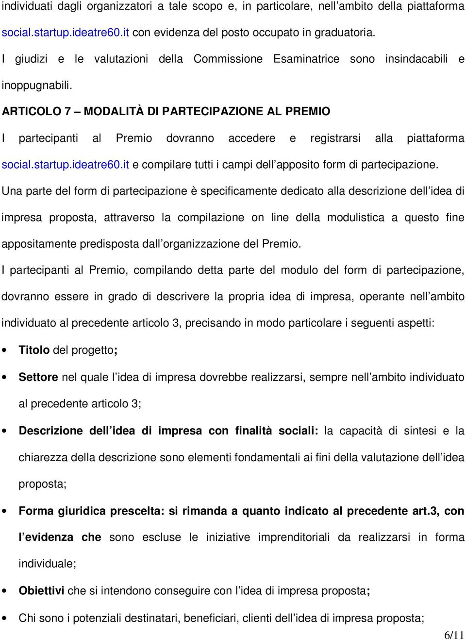 ARTICOLO 7 MODALITÀ DI PARTECIPAZIONE AL PREMIO I partecipanti al Premio dovranno accedere e registrarsi alla piattaforma social.startup.ideatre60.