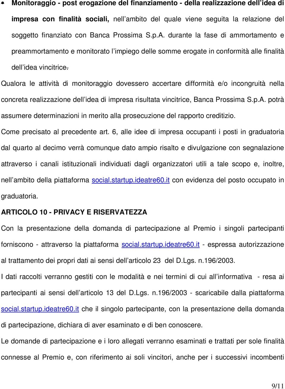 Qualora le attività di monitoraggio dovessero accertare difformità e/o incongruità nella concreta realizzazione dell idea di impresa risultata vincitrice, Banca Prossima S.p.A.