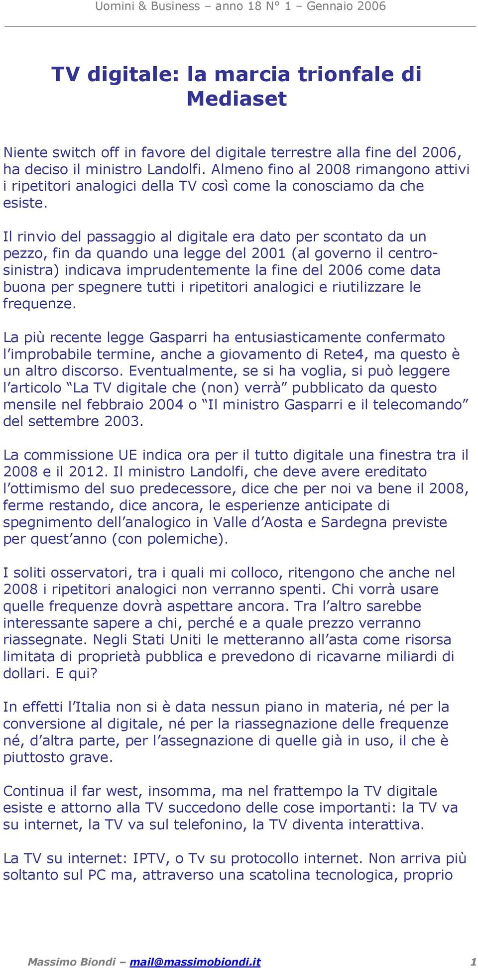 Il rinvio del passaggio al digitale era dato per scontato da un pezzo, fin da quando una legge del 2001 (al governo il centrosinistra) indicava imprudentemente la fine del 2006 come data buona per