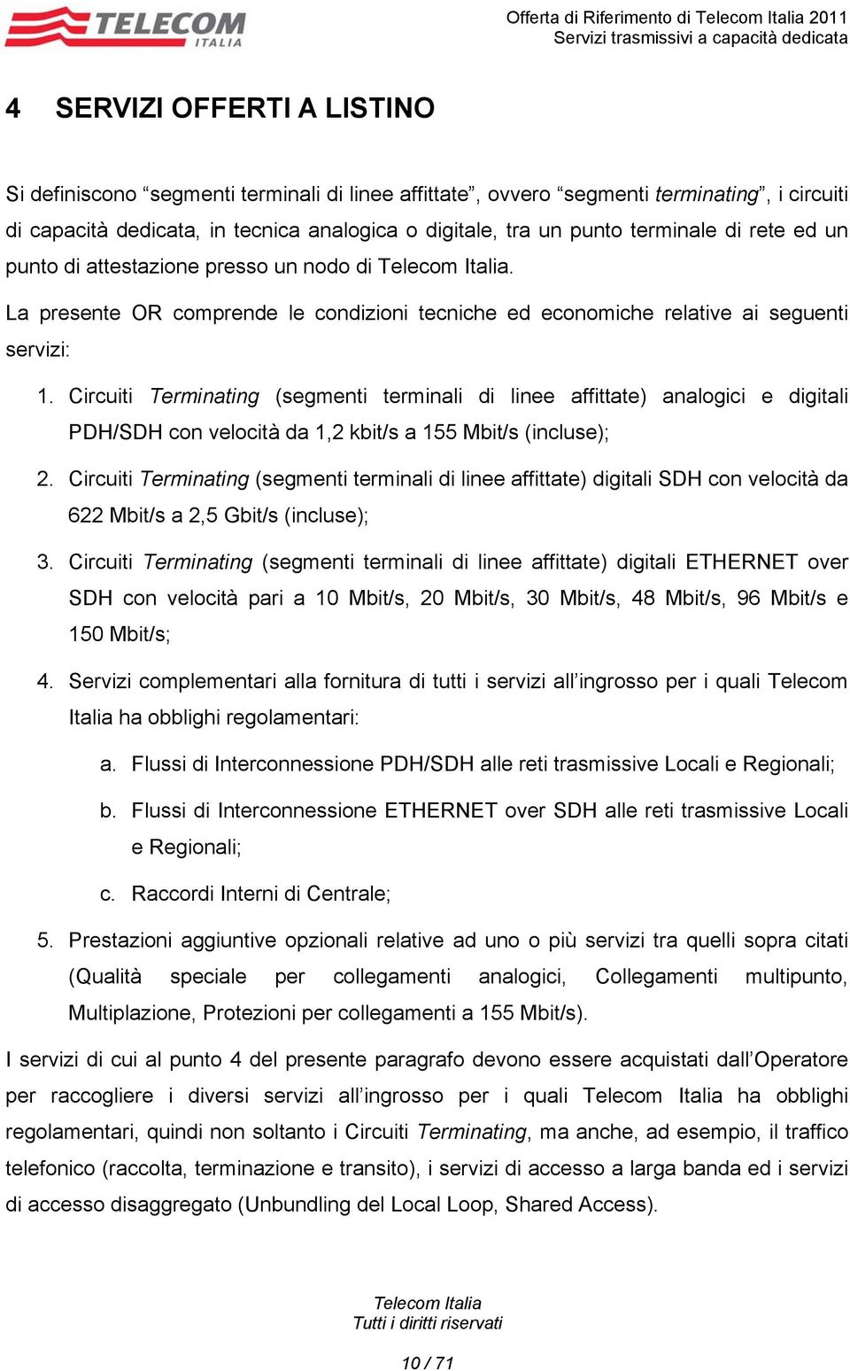 Circuiti Terminating (segmenti terminali di linee affittate) analogici e digitali PDH/SDH con velocità da 1,2 kbit/s a 155 Mbit/s (incluse); 2.