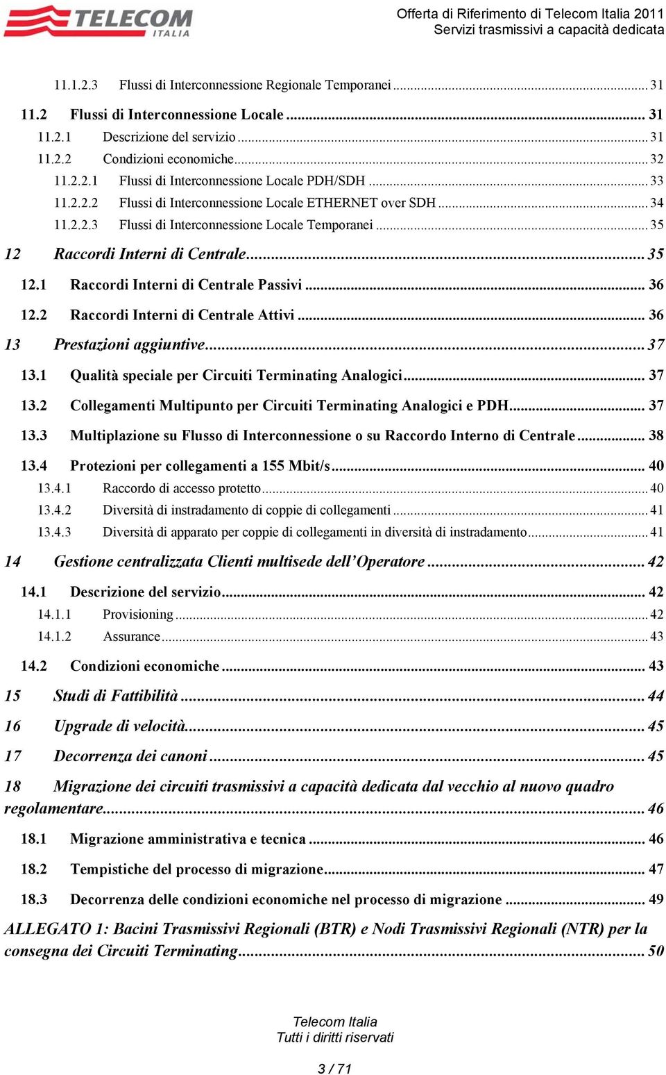 .. 36 12.2 Raccordi Interni di Centrale Attivi... 36 13 Prestazioni aggiuntive...37 13.1 Qualità speciale per Circuiti Terminating Analogici... 37 13.