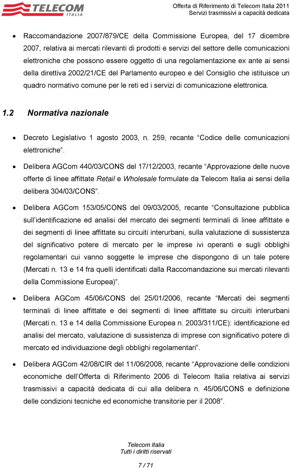 elettronica. 1.2 Normativa nazionale Decreto Legislativo 1 agosto 2003, n. 259, recante Codice delle comunicazioni elettroniche.