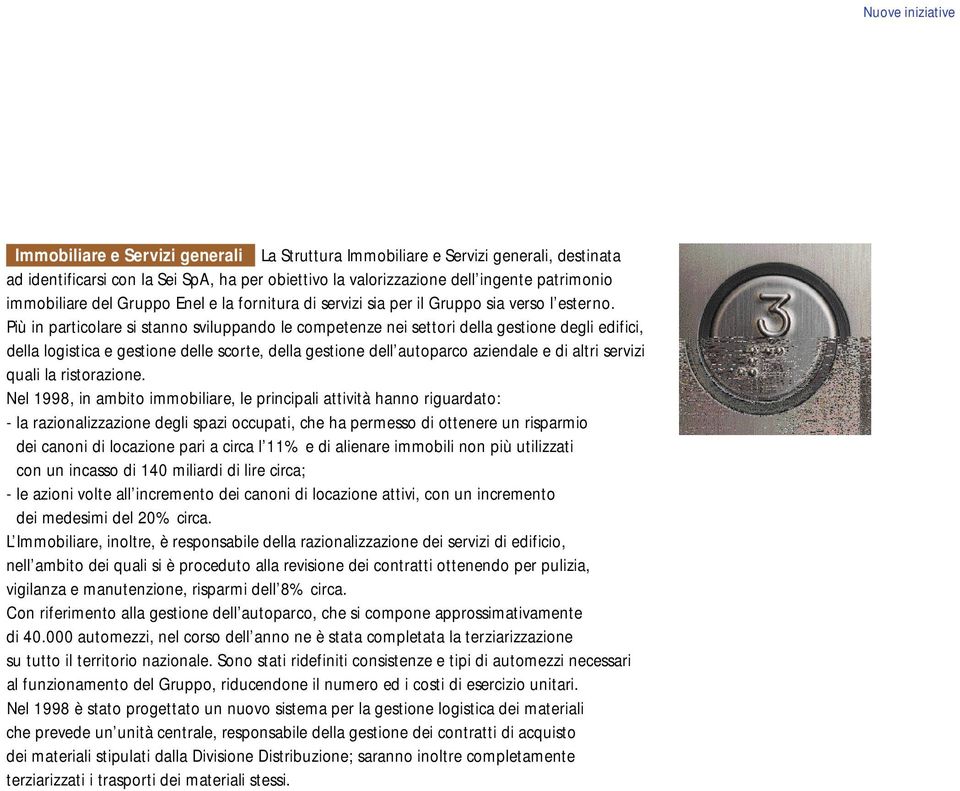 Più in particolare si stanno sviluppando le competenze nei settori della gestione degli edifici, della logistica e gestione delle scorte, della gestione dell autoparco aziendale e di altri servizi