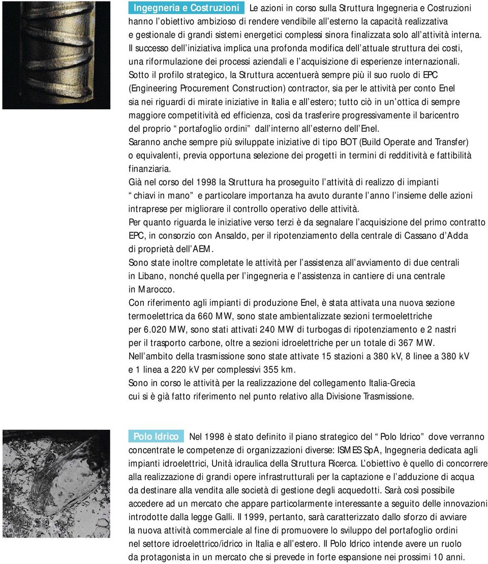 Il successo dell iniziativa implica una profonda modifica dell attuale struttura dei costi, una riformulazione dei processi aziendali e l acquisizione di esperienze internazionali.