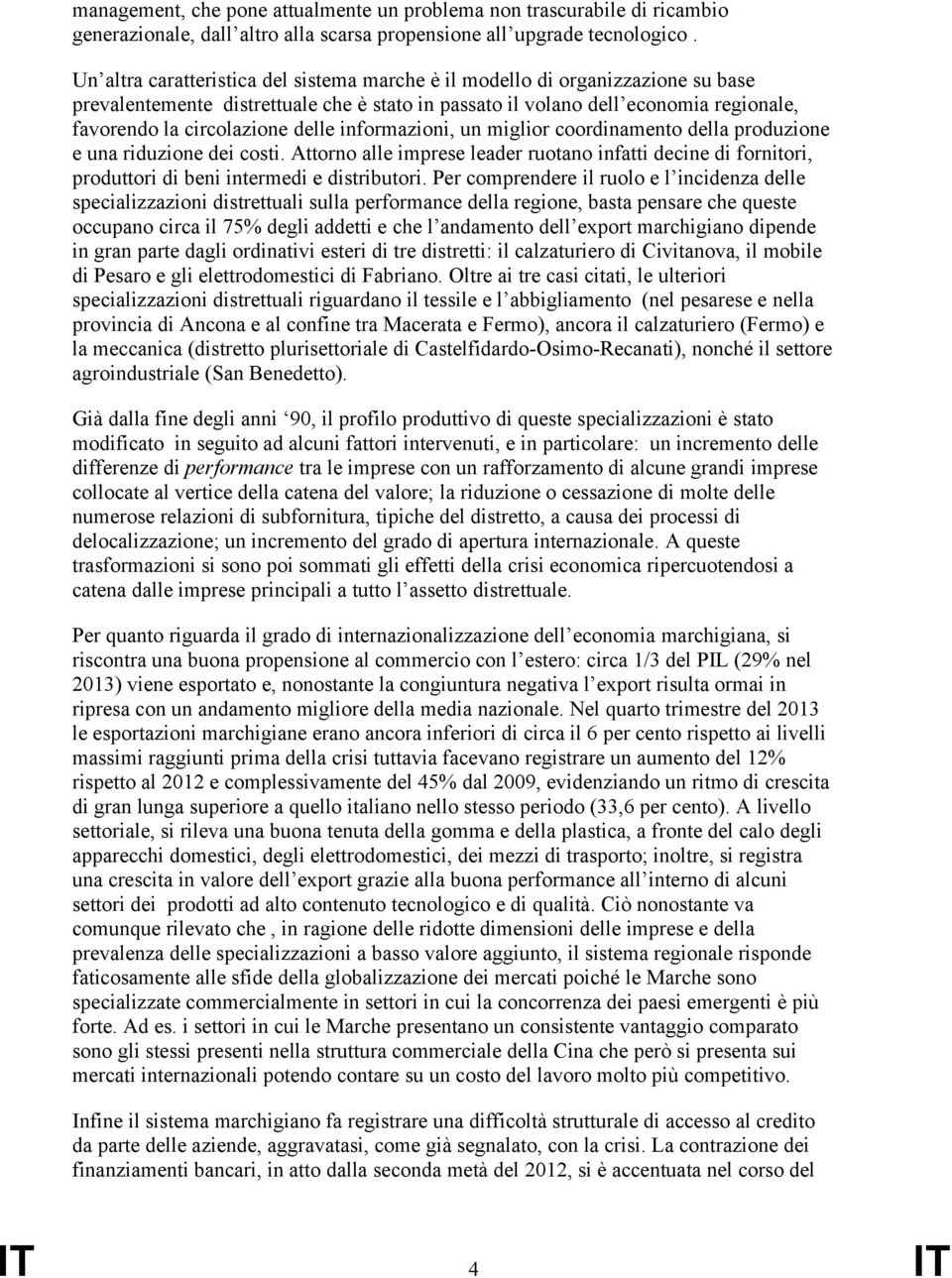 delle informazioni, un miglior coordinamento della produzione e una riduzione dei costi. Attorno alle imprese leader ruotano infatti decine di fornitori, produttori di beni intermedi e distributori.