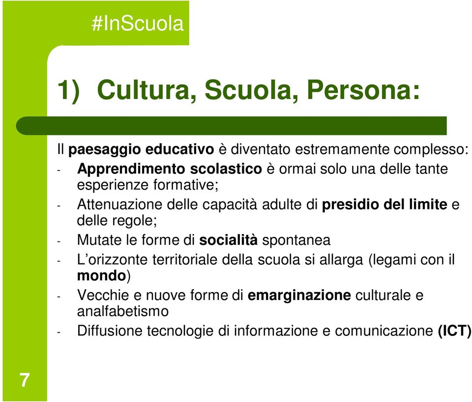 regole; - Mutate le forme di socialità spontanea - L orizzonte territoriale della scuola si allarga (legami con il mondo)