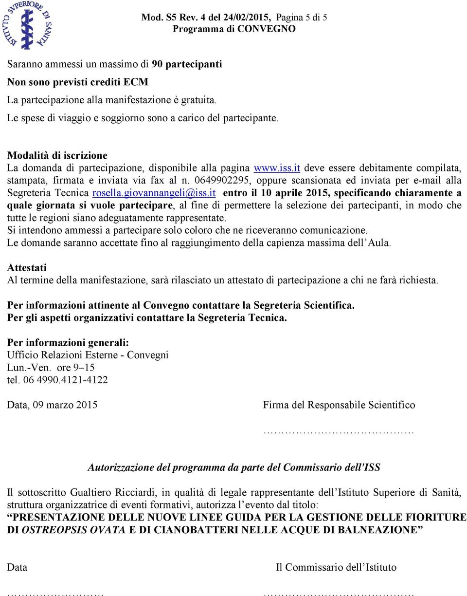 it deve essere debitamente compilata, stampata, firmata e inviata via fax al n. 0649902295, oppure scansionata ed inviata per e-mail alla Segreteria Tecnica rosella.giovannangeli@iss.