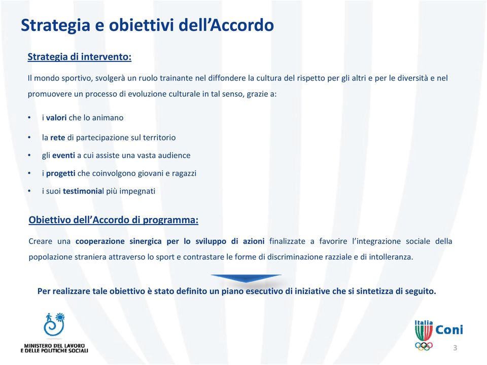 giovani e ragazzi i suoi testimonial più impegnati Obiettivo dell Accordo di programma: Creare una cooperazione sinergica per lo sviluppo di azioni finalizzate a favorire l integrazione sociale della