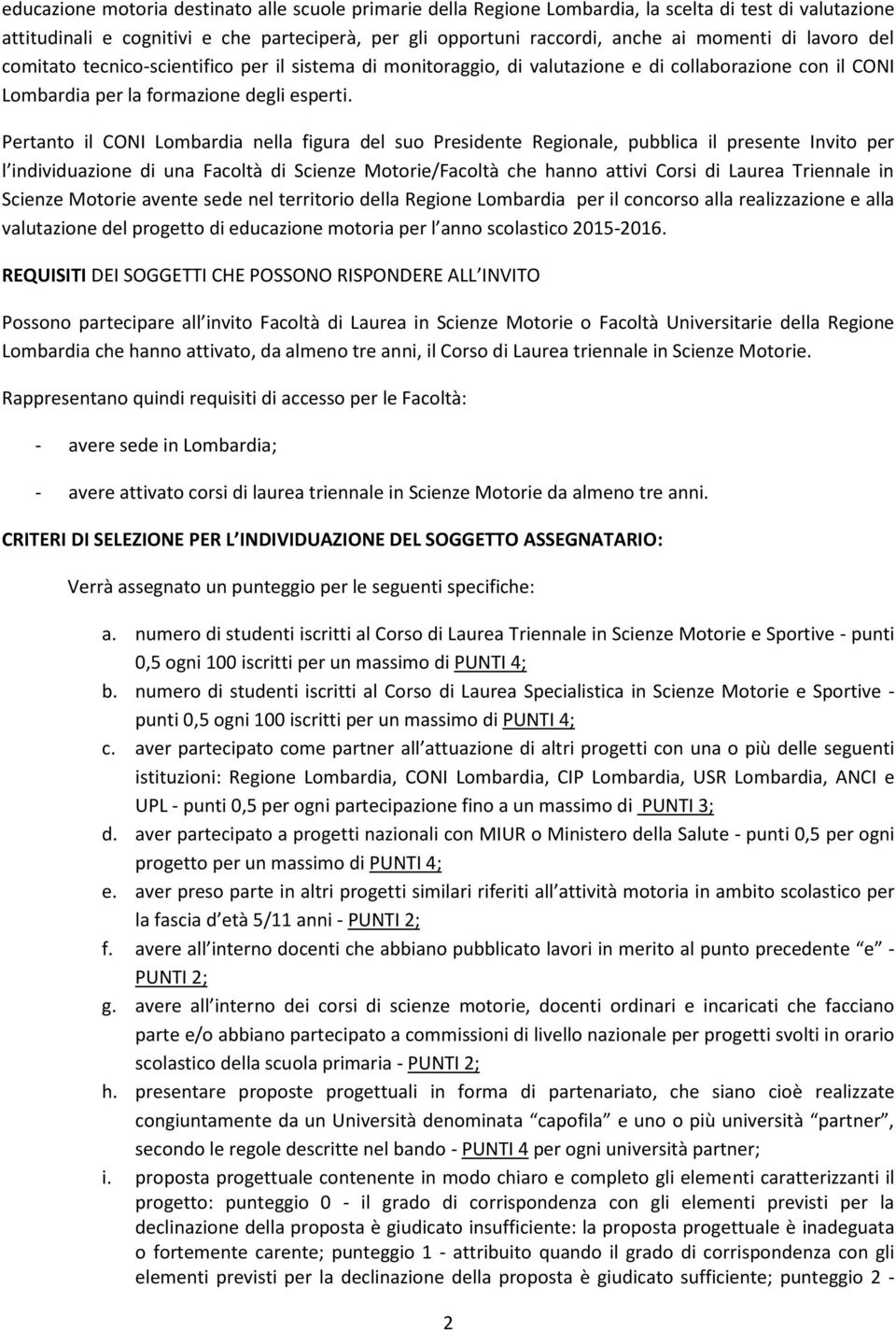 Pertanto il CONI Lombardia nella figura del suo Presidente Regionale, pubblica il presente Invito per l individuazione di una Facoltà di Scienze Motorie/Facoltà che hanno attivi Corsi di Laurea