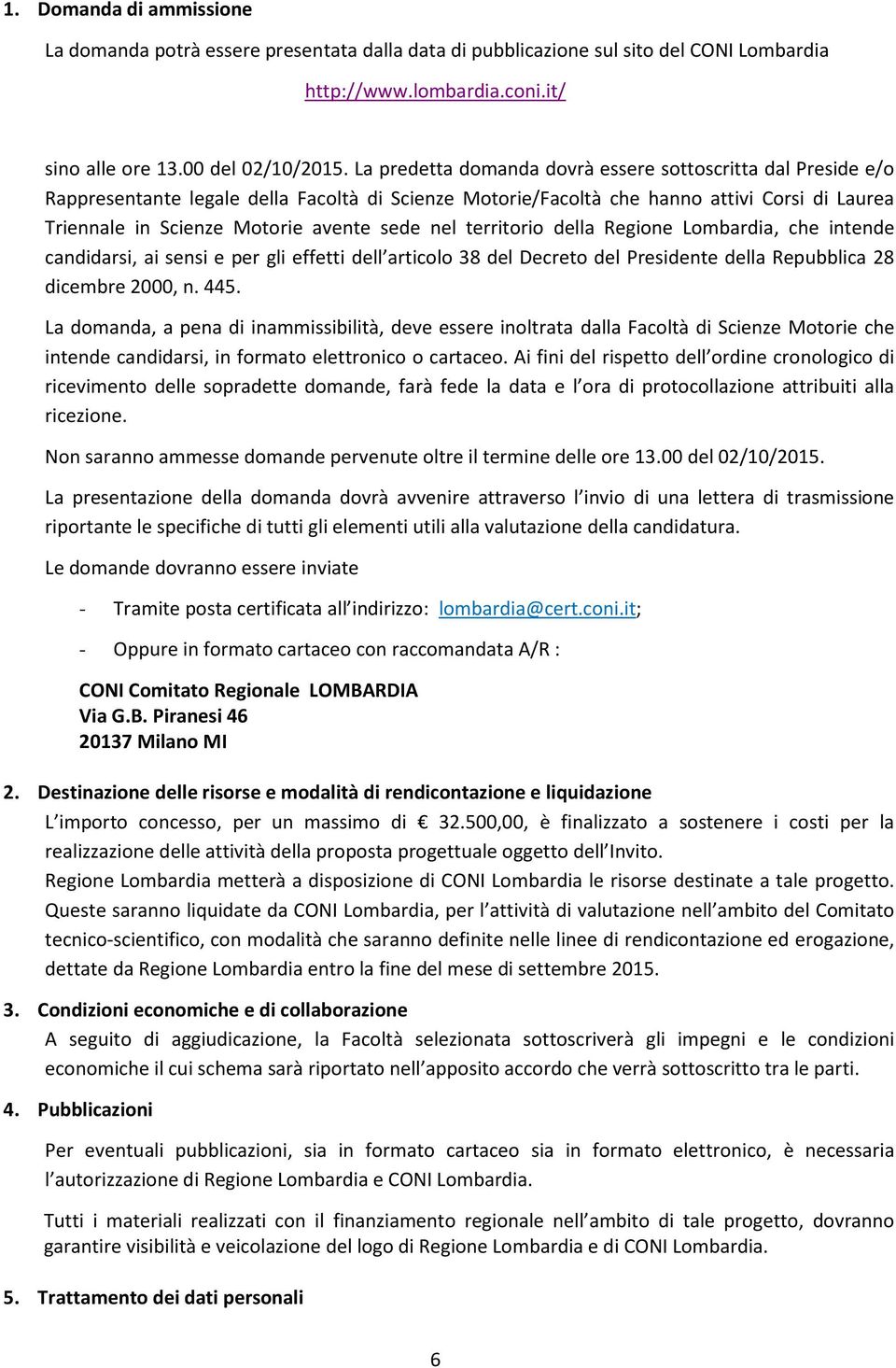 nel territorio della Regione Lombardia, che intende candidarsi, ai sensi e per gli effetti dell articolo 38 del Decreto del Presidente della Repubblica 28 dicembre 2000, n. 445.