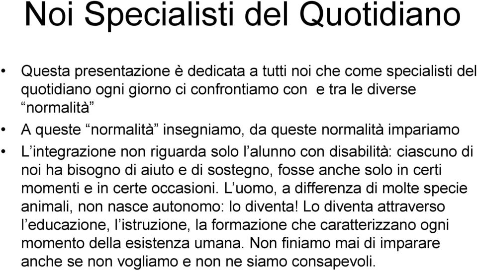 di sostegno, fosse anche solo in certi momenti e in certe occasioni. L uomo, a differenza di molte specie animali, non nasce autonomo: lo diventa!