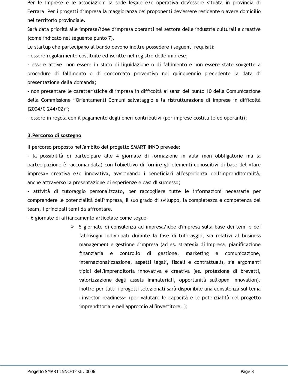 Sarà data priorità alle imprese/idee d'impresa operanti nel settore delle industrie culturali e creative (come indicato nel seguente punto 7).