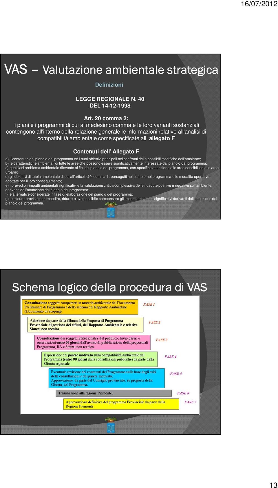 ambientale come specificate all allegato F Contenuti dell Allegato F a) il contenuto del piano o del programma ed i suoi obiettivi principali nei confronti delle possibili modifiche dell'ambiente; b)