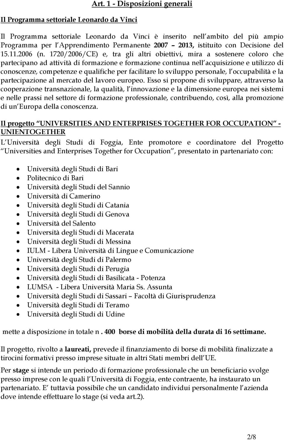 1720/2006/CE) e, tra gli altri obiettivi, mira a sostenere coloro che partecipano ad attività di formazione e formazione continua nell acquisizione e utilizzo di conoscenze, competenze e qualifiche