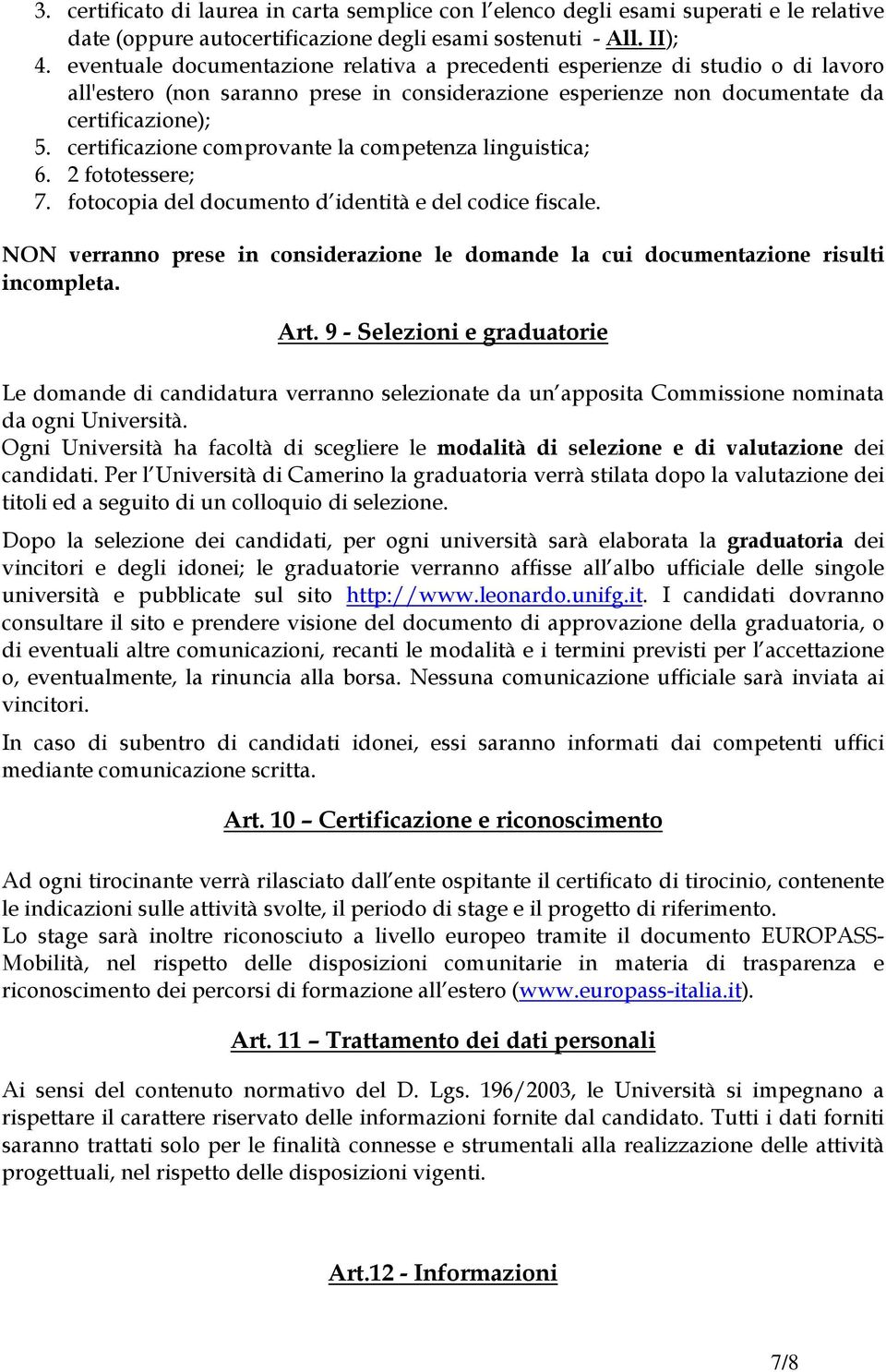 certificazione comprovante la competenza linguistica; 6. 2 fototessere; 7. fotocopia del documento d identità e del codice fiscale.