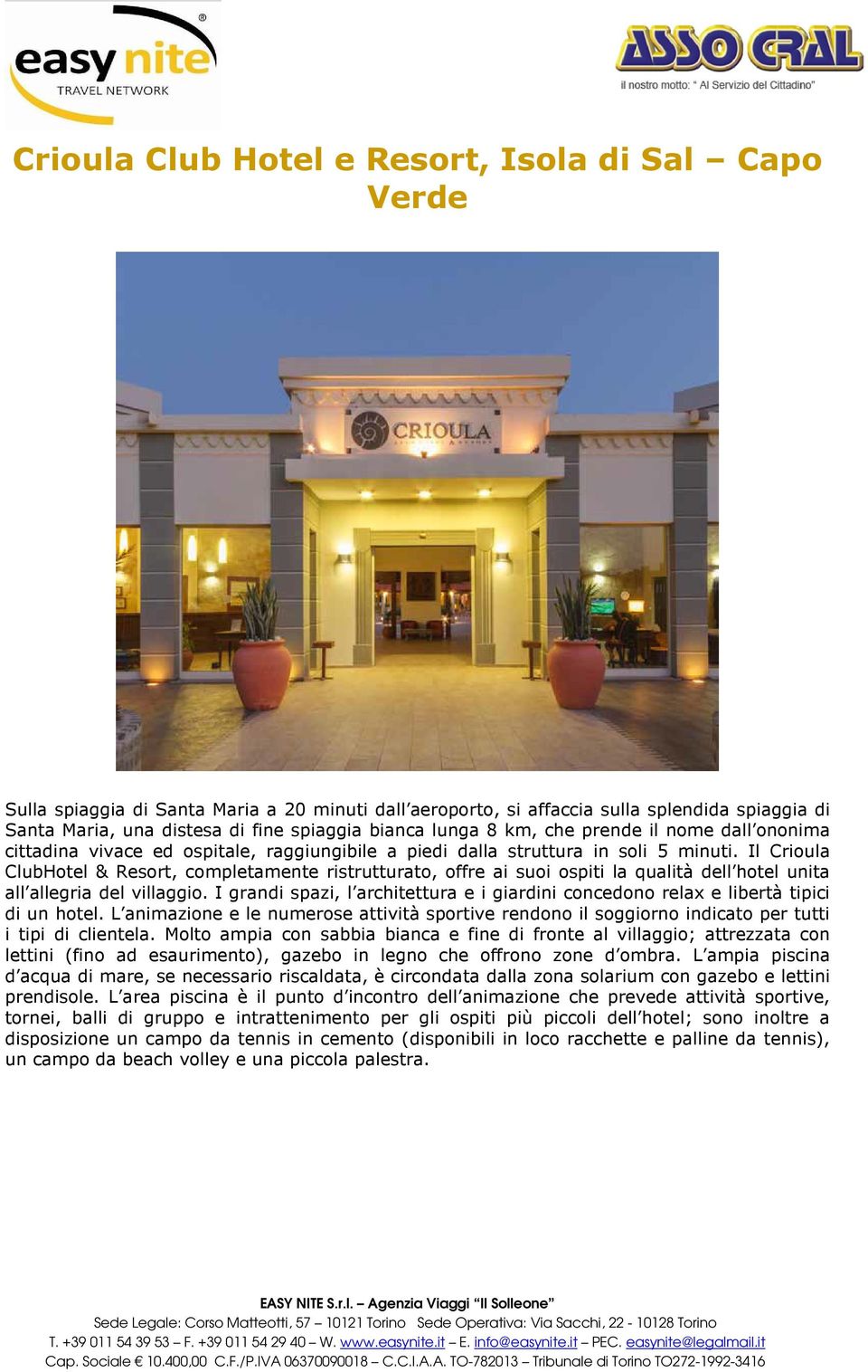 Il Crioula ClubHotel & Resort, completamente ristrutturato, offre ai suoi ospiti la qualità dell hotel unita all allegria del villaggio.