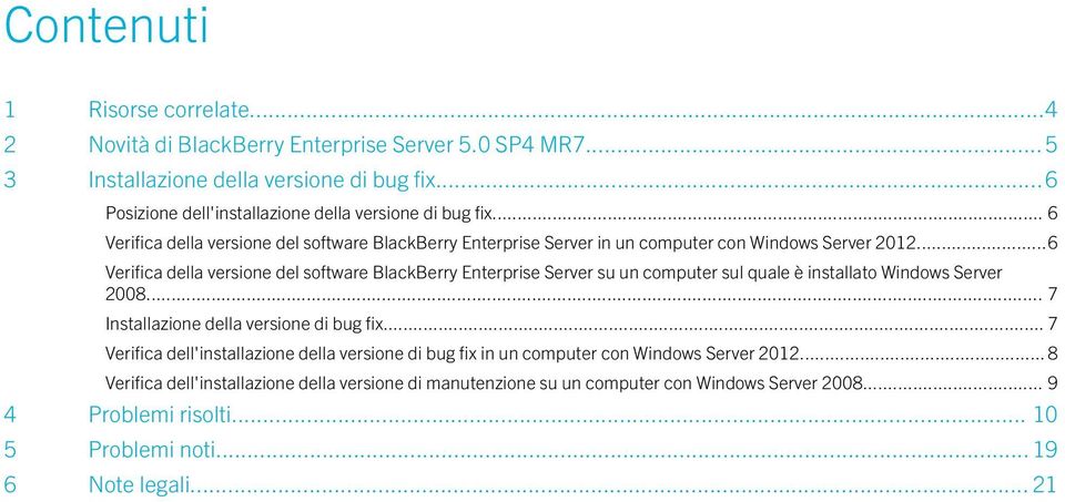 ..6 Verifica della versione del software BlackBerry Enterprise Server su un computer sul quale è installato Windows Server 2008... 7 Installazione della versione di bug fix.