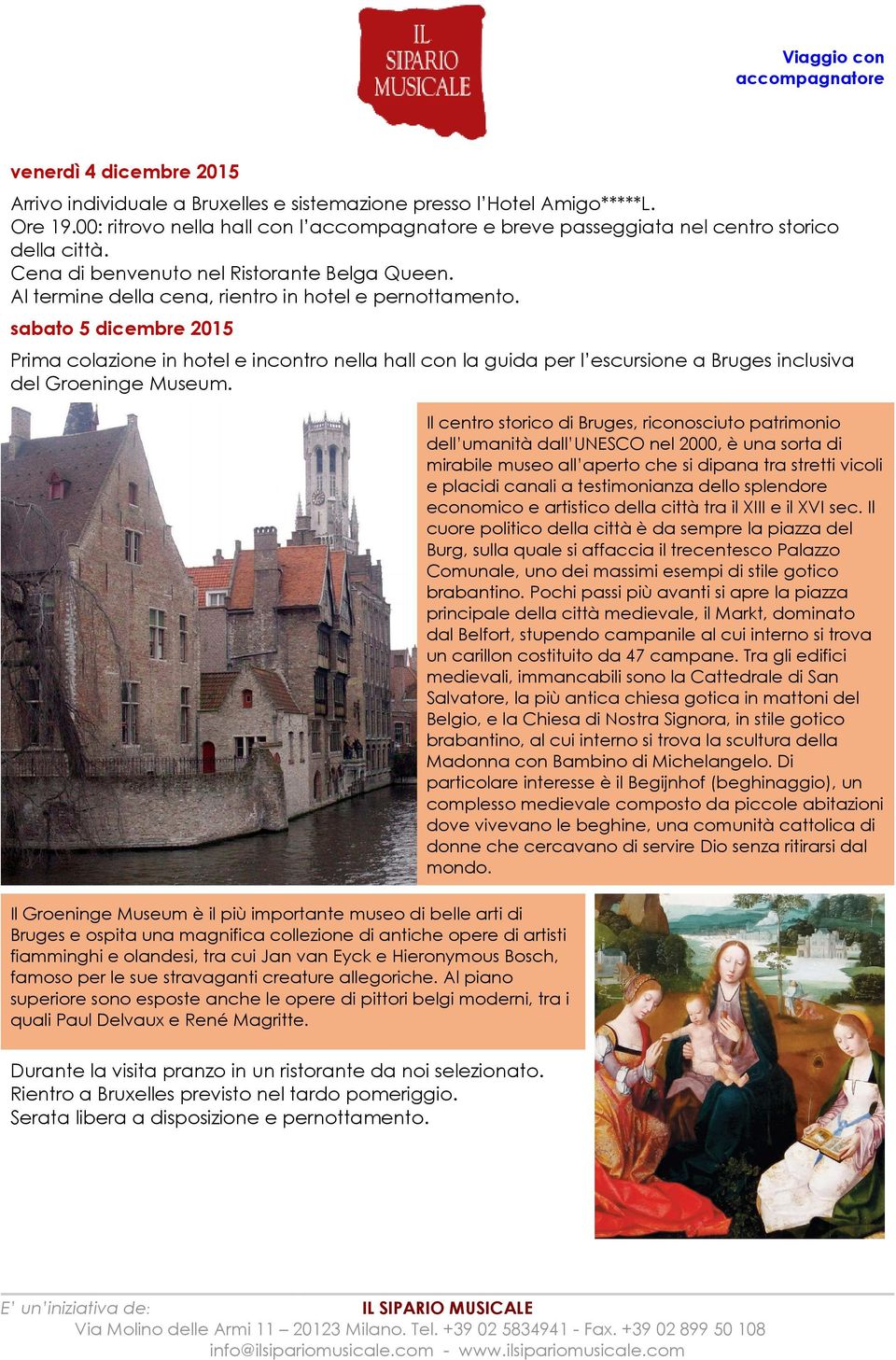 sabato 5 dicembre 2015 Prima colazione in hotel e incontro nella hall con la guida per l escursione a Bruges inclusiva del Groeninge Museum.