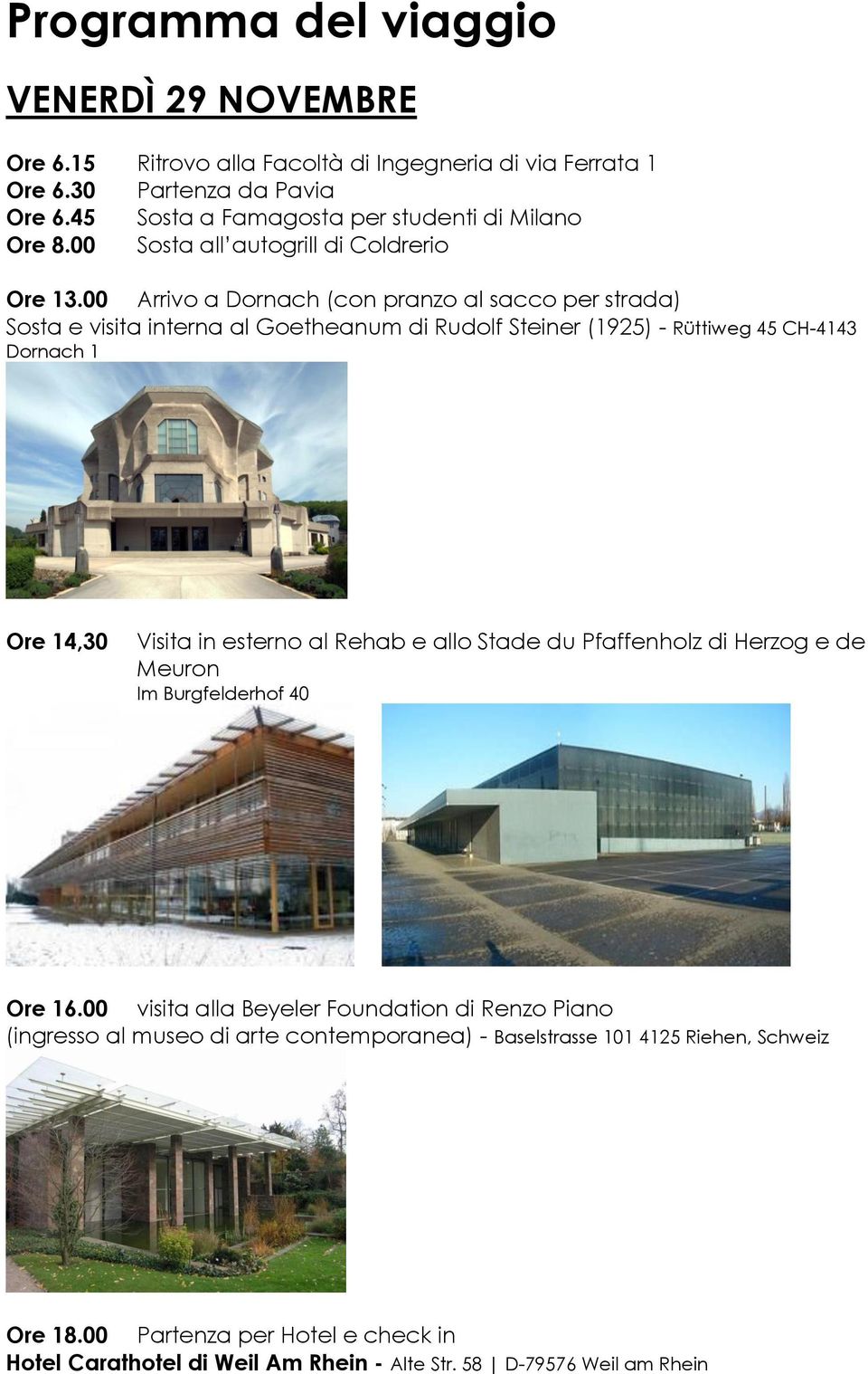 00 Arrivo a Dornach (con pranzo al sacco per strada) Sosta e visita interna al Goetheanum di Rudolf Steiner (195) - Rüttiweg 5 CH-1 Dornach 1 Ore 1,0 Visita in esterno al Rehab e