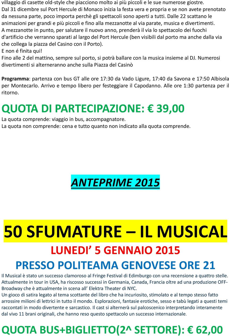 Dalle 22 scattano le animazioni per grandi e più piccoli e fino alla mezzanotte al via parate, musica e divertimenti.