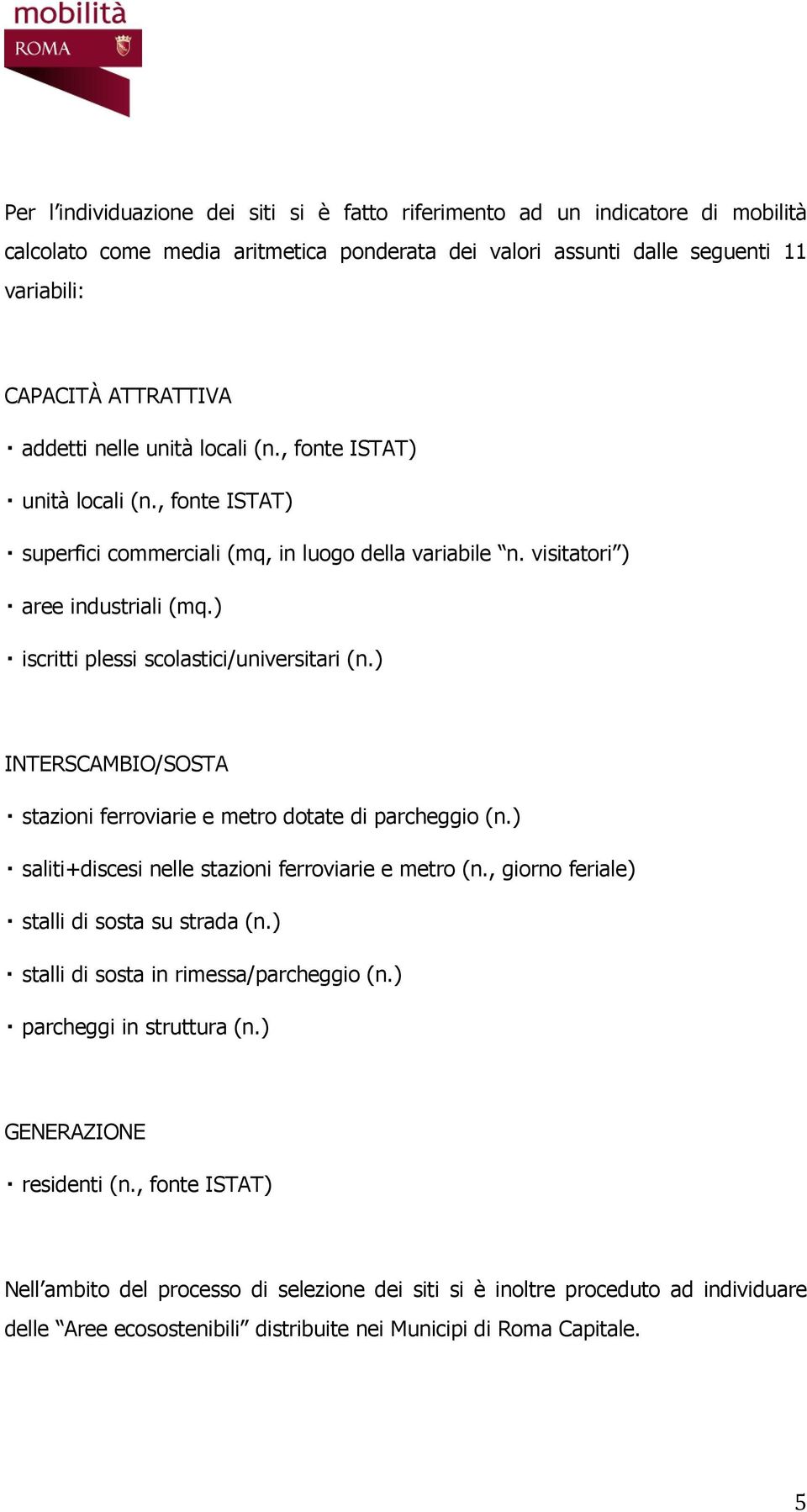 ) iscritti plessi scolastici/universitari (n.) INTERSCAMBIO/SOSTA stazioni ferroviarie e metro dotate di parcheggio (n.) saliti+discesi nelle stazioni ferroviarie e metro (n.