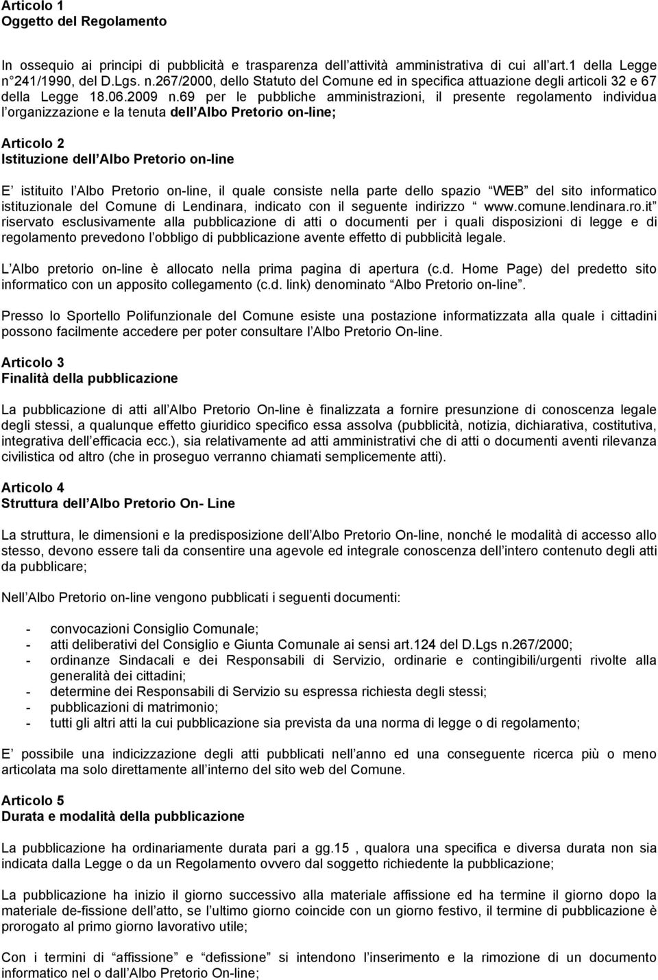 69 per le pubbliche amministrazioni, il presente regolamento individua l organizzazione e la tenuta dell Albo Pretorio on-line; Articolo 2 Istituzione dell Albo Pretorio on-line E istituito l Albo