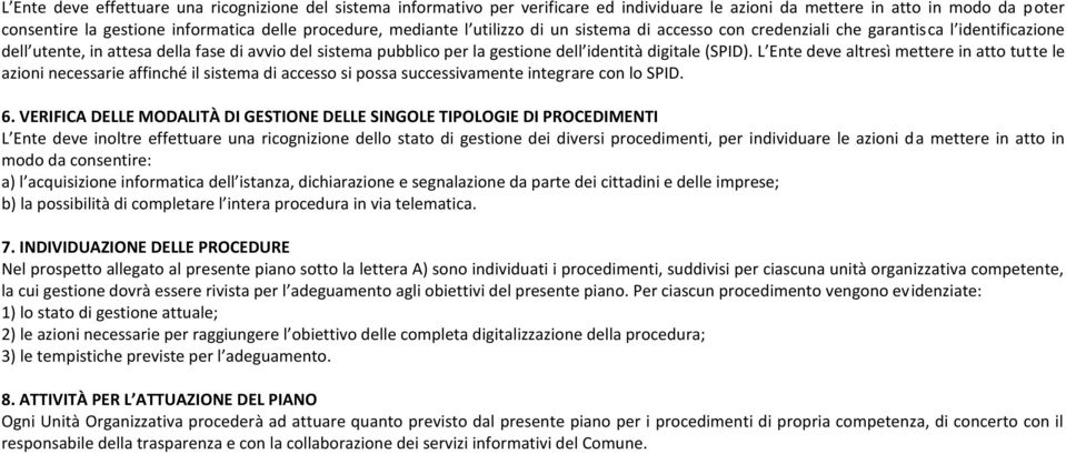 (SPID). L Ente deve altresì mettere in atto tutte le azioni necessarie affinché il sistema di accesso si possa successivamente integrare con lo SPID. 6.