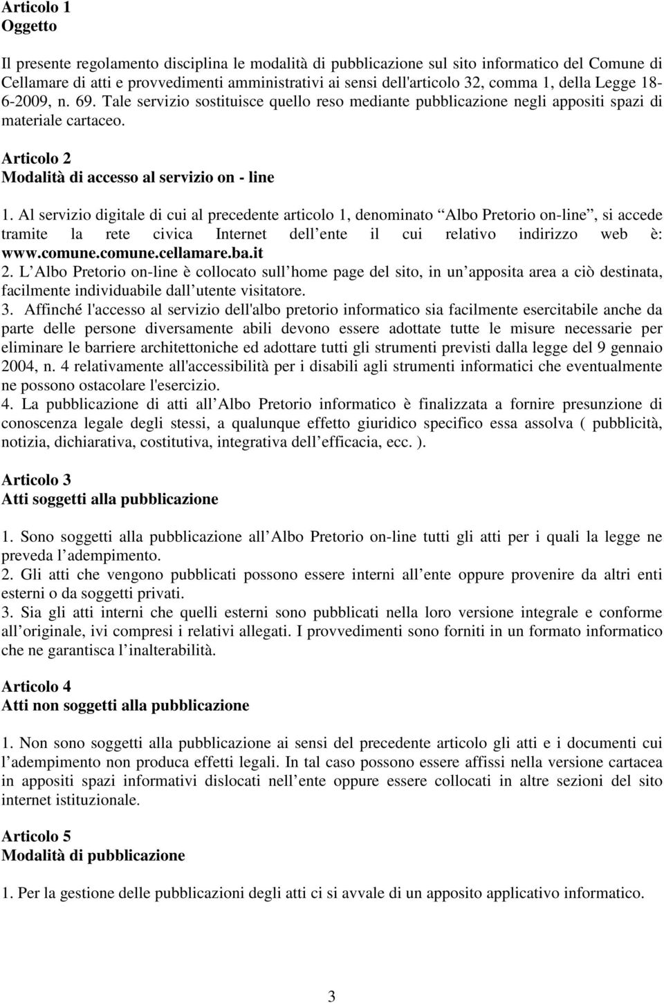 Al servizio digitale di cui al precedente articolo 1, denominato Albo Pretorio on-line, si accede tramite la rete civica Internet dell ente il cui relativo indirizzo web è: www.comune.comune.cellamare.