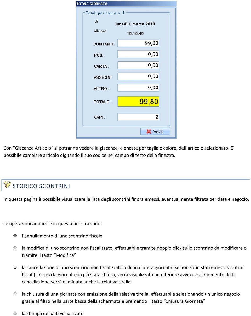 Le operazioni ammesse in questa finestra sono: l annullamento di uno scontrino fiscale la modifica di uno scontrino non fiscalizzato, effettuabile tramite doppio click sullo scontrino da modificare o