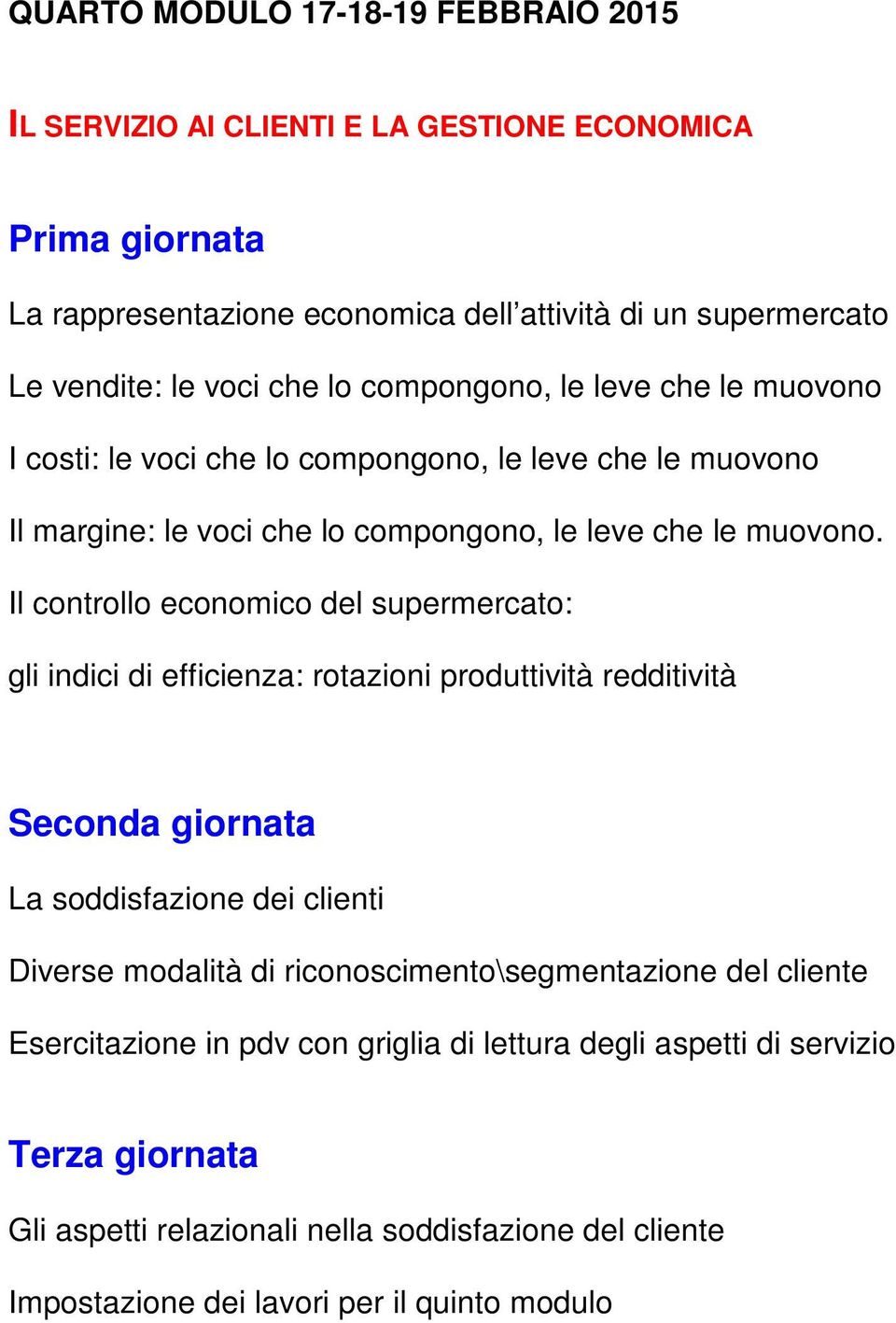 Il controllo economico del supermercato: gli indici di efficienza: rotazioni produttività redditività Seconda giornata La soddisfazione dei clienti Diverse modalità di