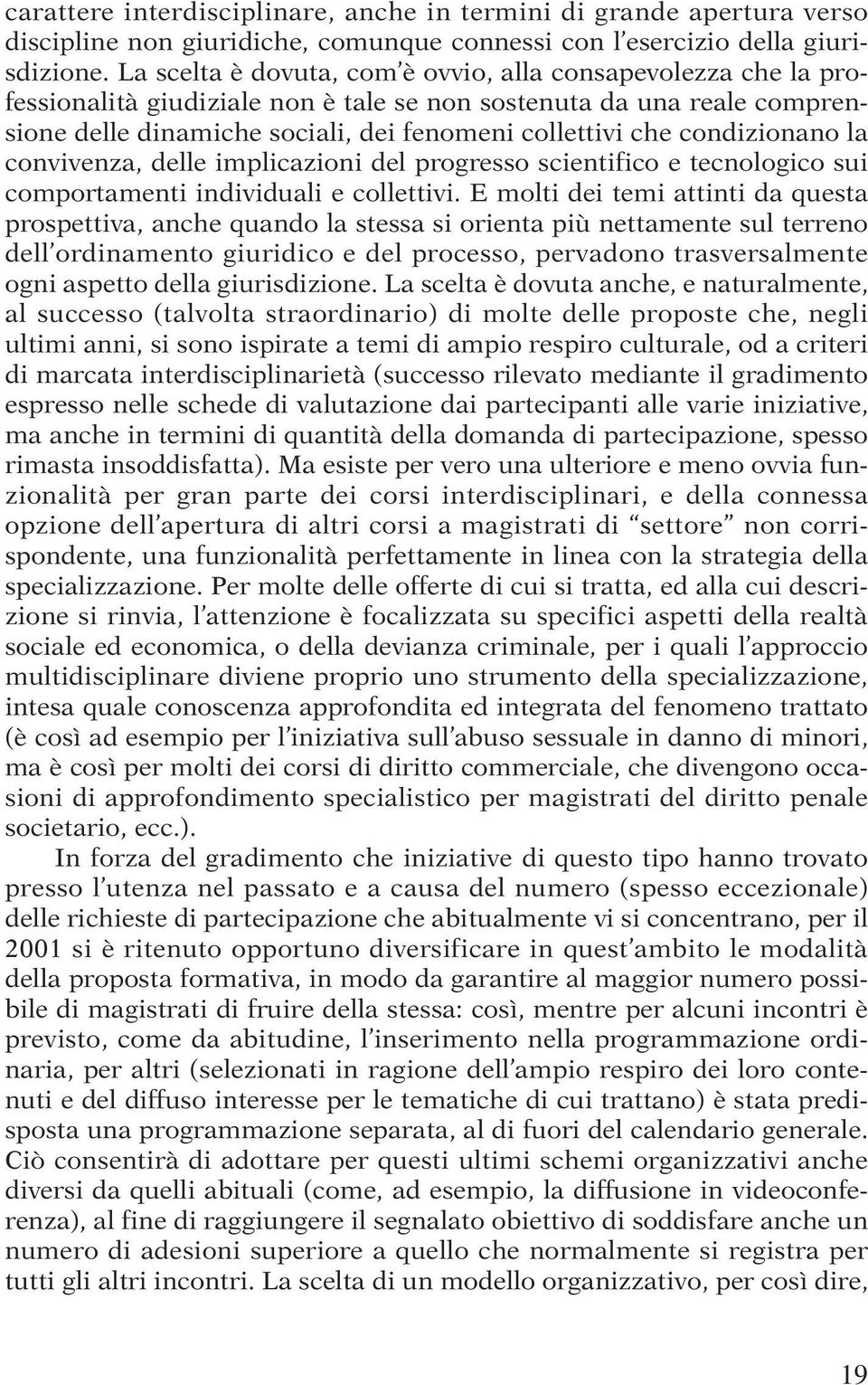 condizionano la convivenza, delle implicazioni del progresso scientifico e tecnologico sui comportamenti individuali e collettivi.