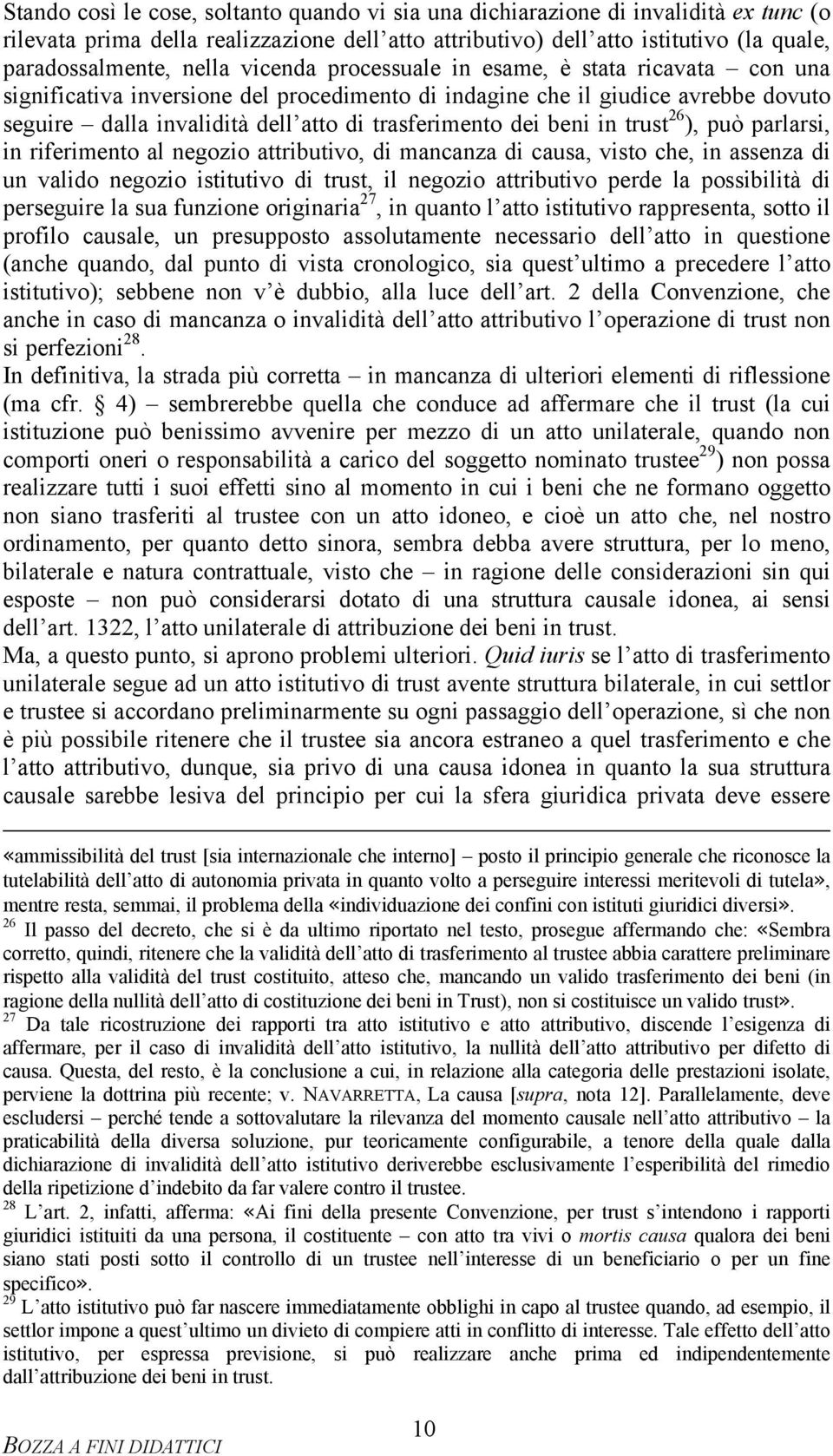 in trust 26 ), può parlarsi, in riferimento al negozio attributivo, di mancanza di causa, visto che, in assenza di un valido negozio istitutivo di trust, il negozio attributivo perde la possibilità