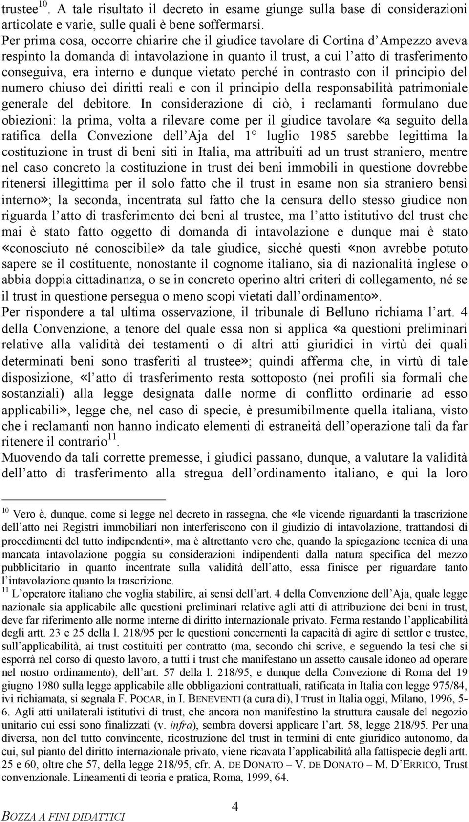 dunque vietato perché in contrasto con il principio del numero chiuso dei diritti reali e con il principio della responsabilità patrimoniale generale del debitore.