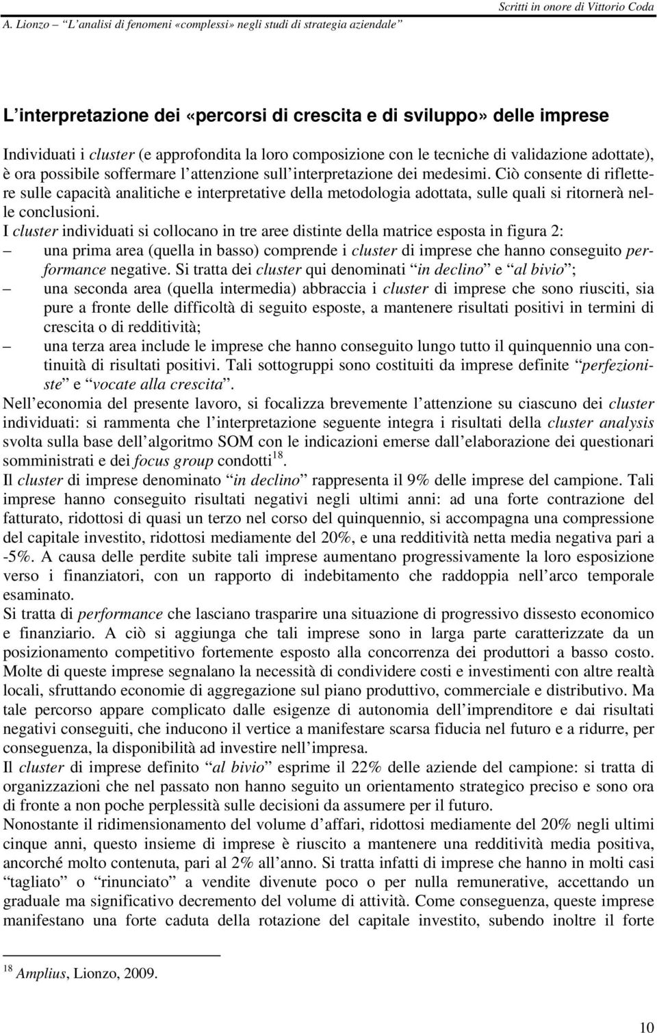 I cluster individuati si collocano in tre aree distinte della matrice esposta in figura 2: una prima area (quella in basso) comprende i cluster di imprese che hanno conseguito performance negative.