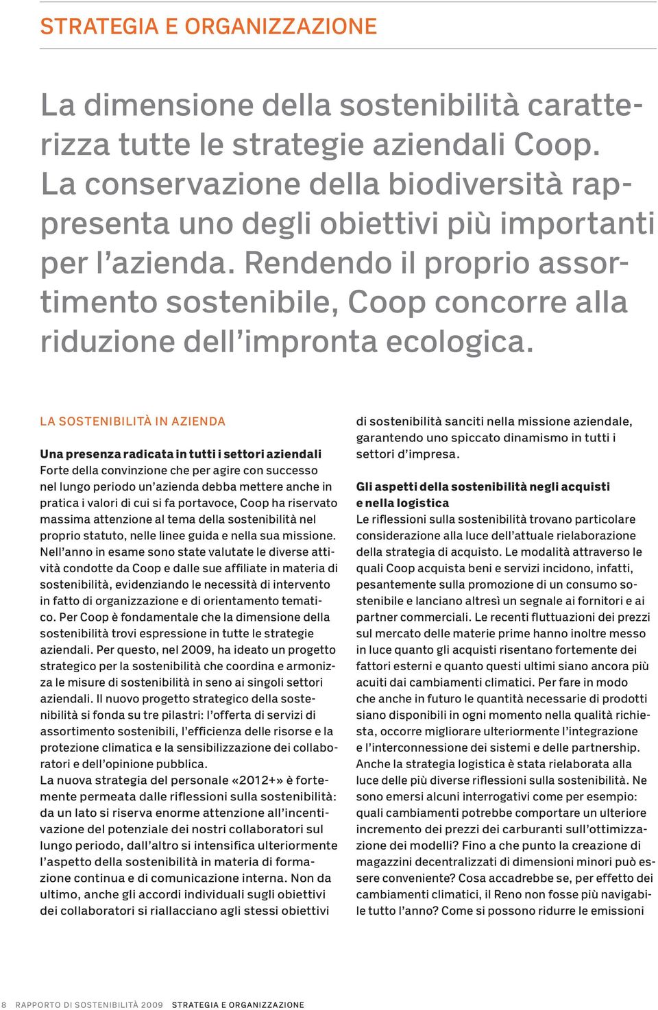 LA SOSTENIBILITÀ IN AZIENDA Una presenza radicata in tutti i settori aziendali Forte della convinzione che per agire con successo nel lungo periodo un azienda debba mettere anche in pratica i valori