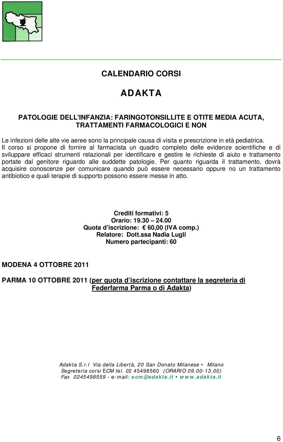 Il corso si propone di fornire al farmacista un quadro completo delle evidenze scientifiche e di sviluppare efficaci strumenti relazionali per identificare e gestire le richieste di aiuto e