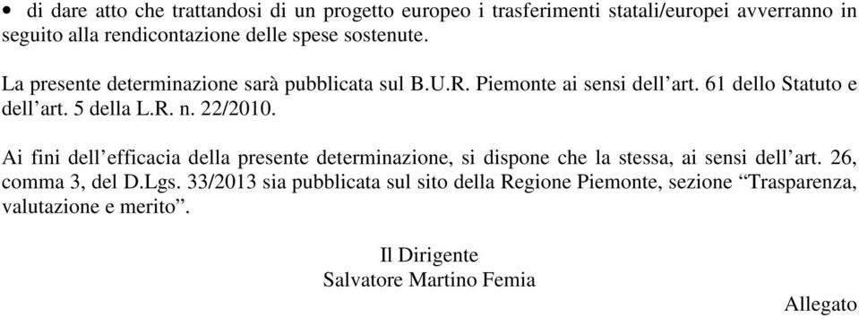 22/2010. Ai fini dell efficacia della presente determinazione, si dispone che la stessa, ai sensi dell art. 26, comma 3, del D.Lgs.