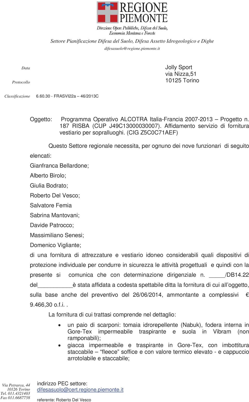 (CIG Z5C0C71AEF) Questo Settore regionale necessita, per ognuno dei nove funzionari di seguito elencati: Gianfranca Bellardone; Alberto Birolo; Giulia Bodrato; Roberto Del Vesco; Salvatore Femia